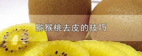 猕猴桃去皮的技巧是什么